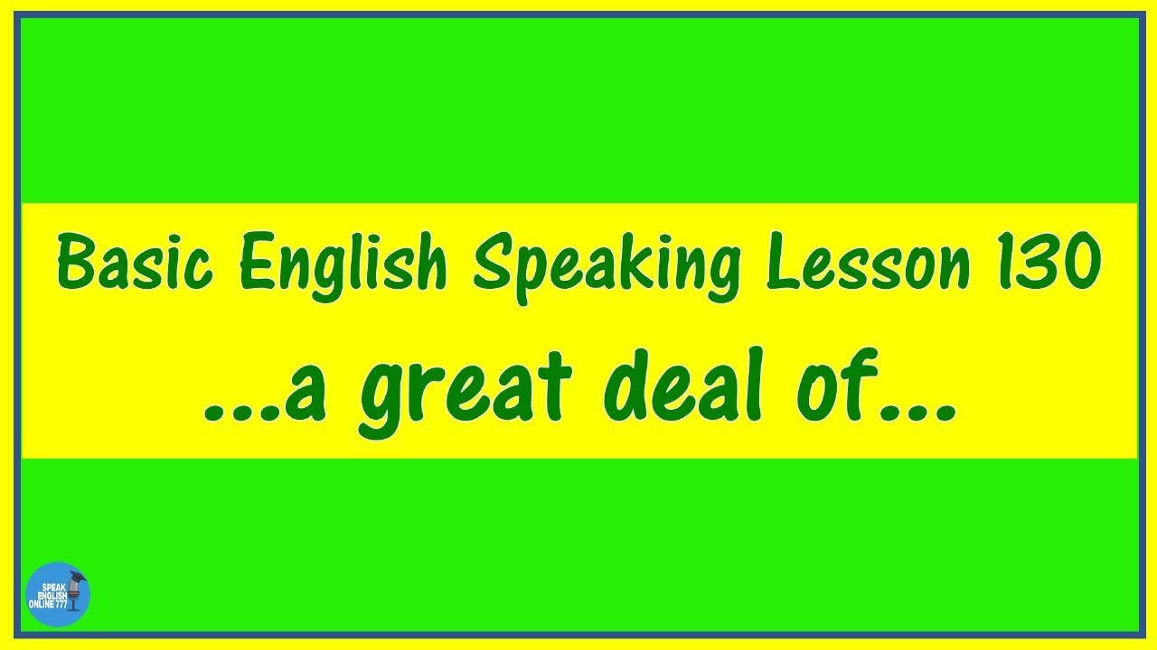 Basic English Speaking Lesson 130 - ...a great deal of...