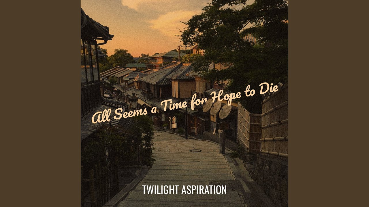All Seems a Time for Hope to Die