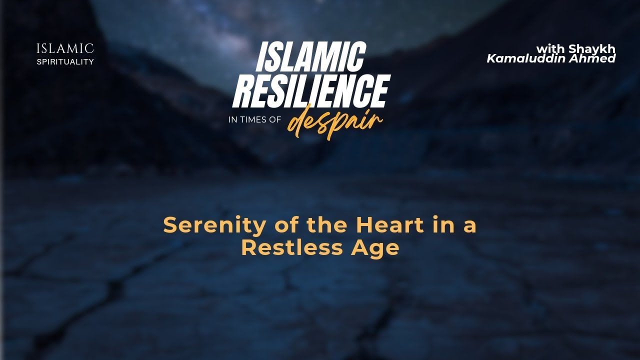 Serenity of the Heart in a Restless Age - Shaykh Mawlana Kamaluddin Ahmed