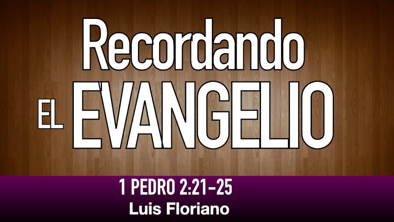1 Pedro 2:21-24. Recordando el evangelio
