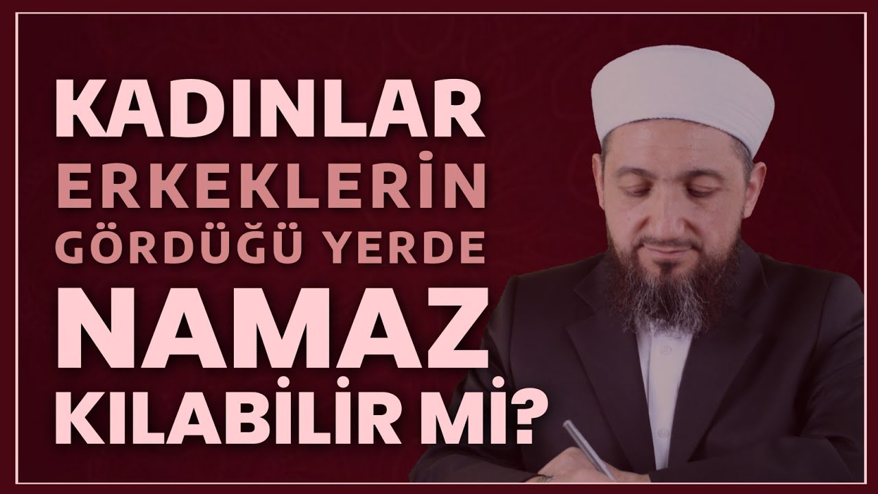 Kadınlar erkeklerin gördüğü yerde namaz kılabilr mi?