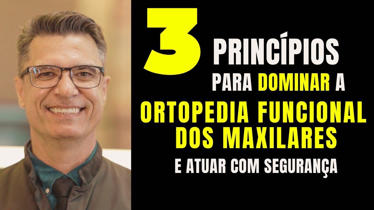 3 PRINCÍPIOS PARA DOMINAR A ORTOPEDIA FUNCIONAL DOS MAXILARES E ATUAR COM SEGURANÇA
