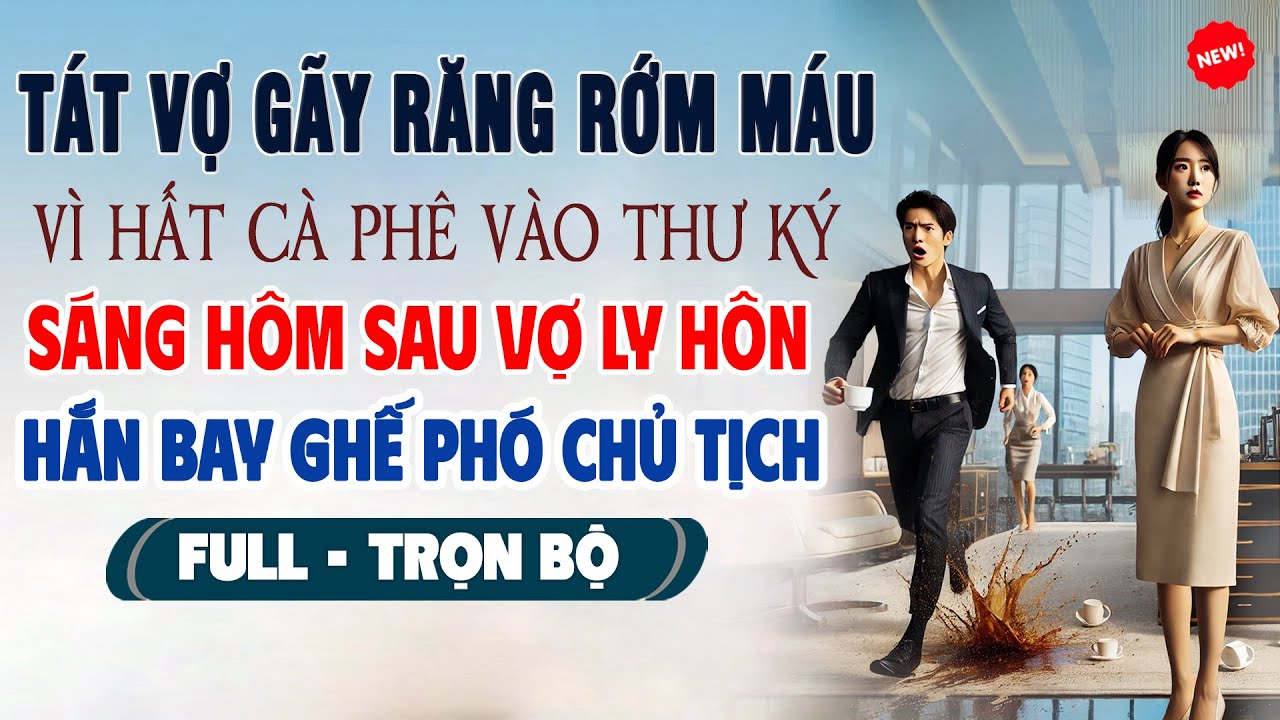 💖Truyện Ngôn Tình TÁT VỢ GÃY RĂNG VÌ HẤT CÀ PHÊ VÀO THƯ KÝ 24H Sau Vợ Ly Hôn Hắn Bay Ghế Phó ChủTịch