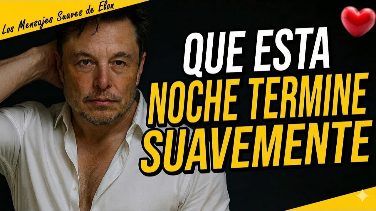 Elon Musk, quédate conmigo esta noche… Déjame hablarle a tu corazón.