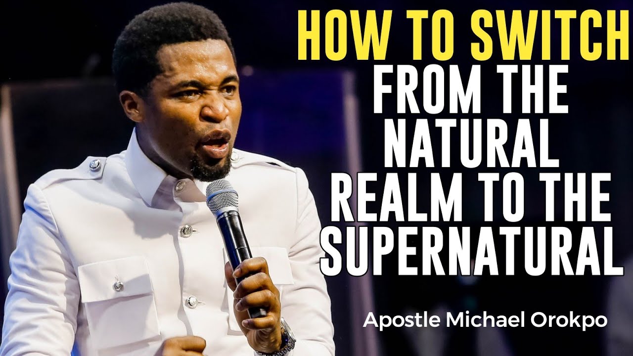 HOW TO SWITCH FROM THE FLESH TO THE SUPERNATURAL REALM||APOSTLE MICHAEL OROKPO