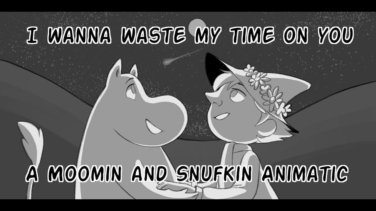 I Wanna Waste My Time On You - A Moomin and Snufkin ANIMATIC