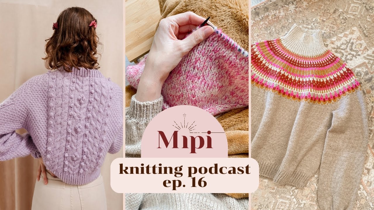 Mipi Knitting Podcast Ep. 16 | 2 New Sweaters, Lots of cardigans