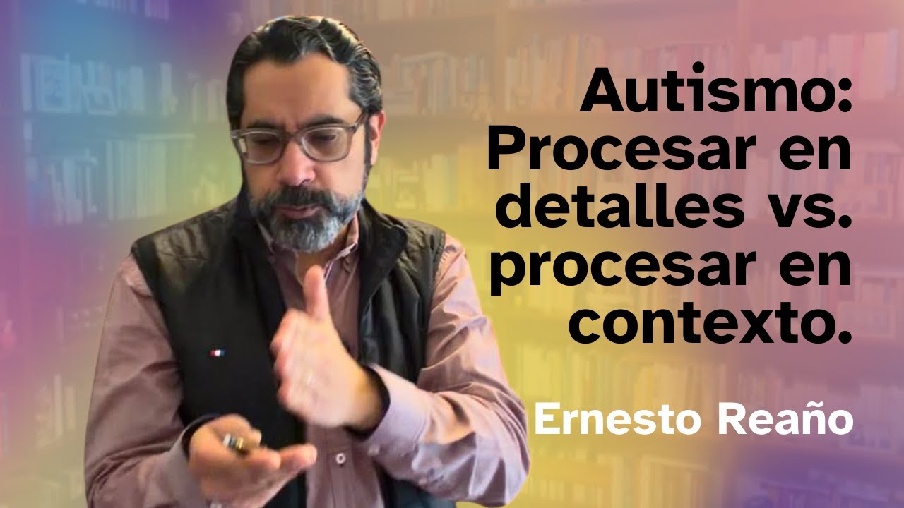 Autismo: procesamiento en detalle vs. procesamiento en contexto.