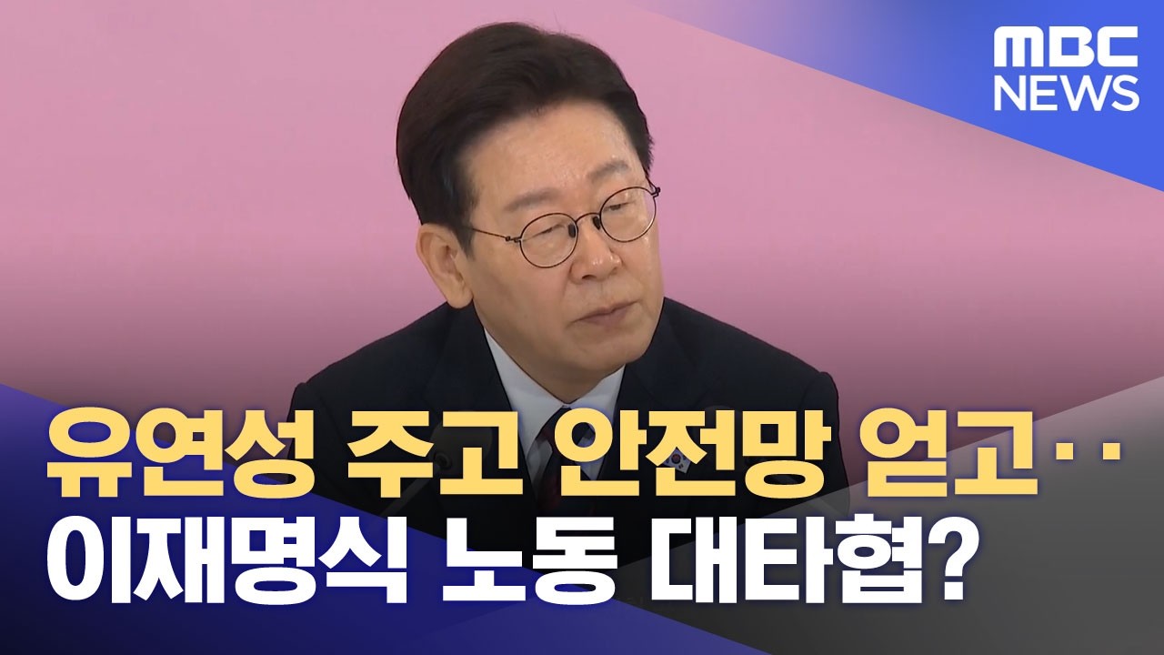 유연성 주고 안전망 얻고‥이재명식 노동 대타협? (2026.03.20/뉴스투데이/MBC)