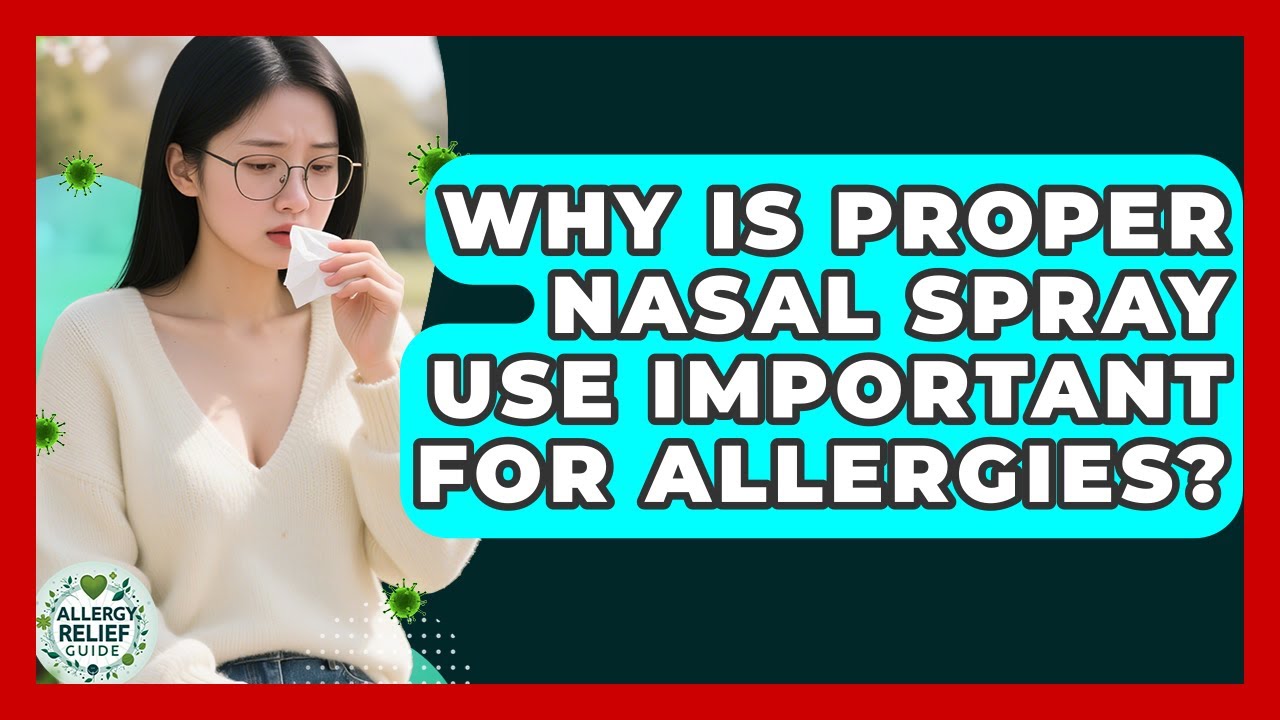 Why Is Proper Nasal Spray Use Important For Allergies? - Allergy Relief Guide