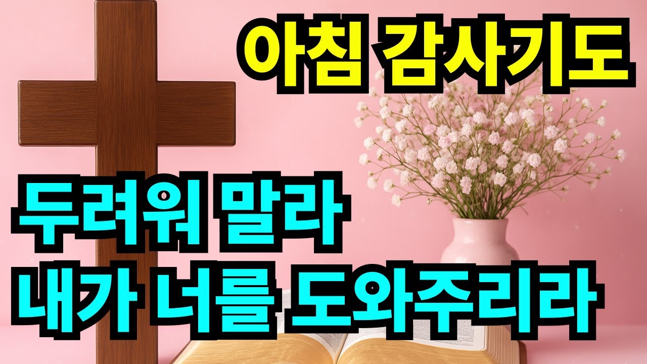 아침 감사기도 “두려워하지 말라 내가 너를 도와주리라” (사 41:10) | 평안과 새 힘이 임하는 1시간 아침 말씀 기도 | 하루를 새롭게 시작하는 기도