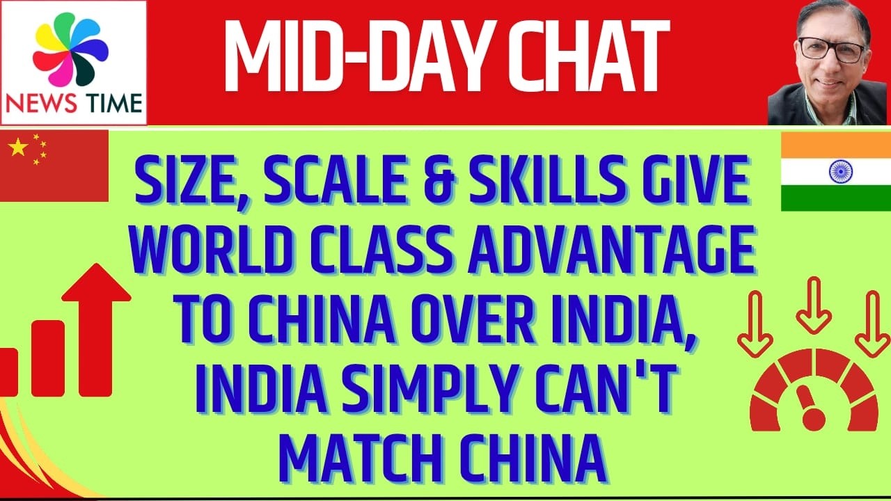 Size, Scale & Skills Give World Class advantage to China over India, India Simply Can't Match China