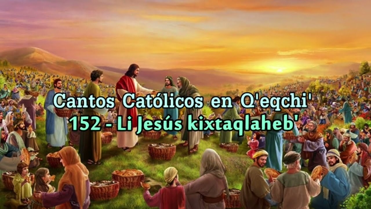 152 - Li Jesús kixtaqlaheb - Cantos Católicos en Q'eqchi