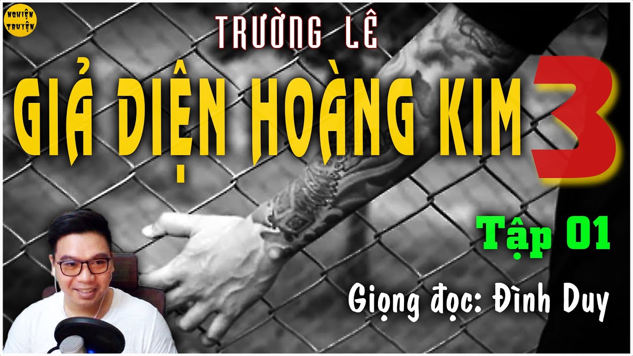 GIẢ DIỆN HOÀNG KIM [ Phần3] - Tập 01 - TG Trường Lê | Truyện TLXH, xã hội đen cực hay @McDinhDuy đọc