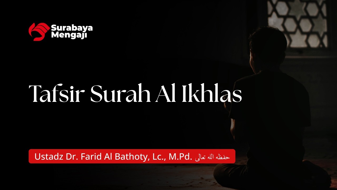 Tafsir Surat Al Ikhlas - Ustadz Dr. Farid Al Bathoty, Lc., M.Pd.
