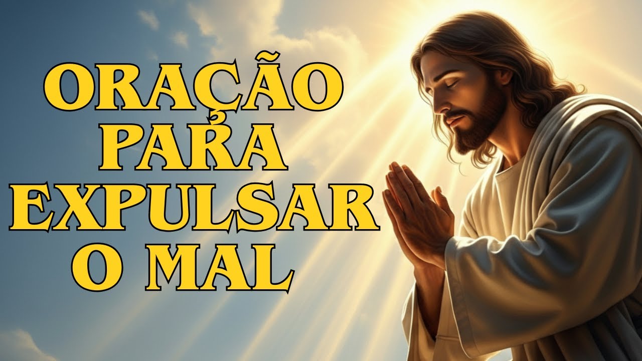 ORAÇÃO PODEROSA PARA EXPULSAR O MAL E TRAZER UMA MUDANÇA RADICAL NA SUA VIDA!