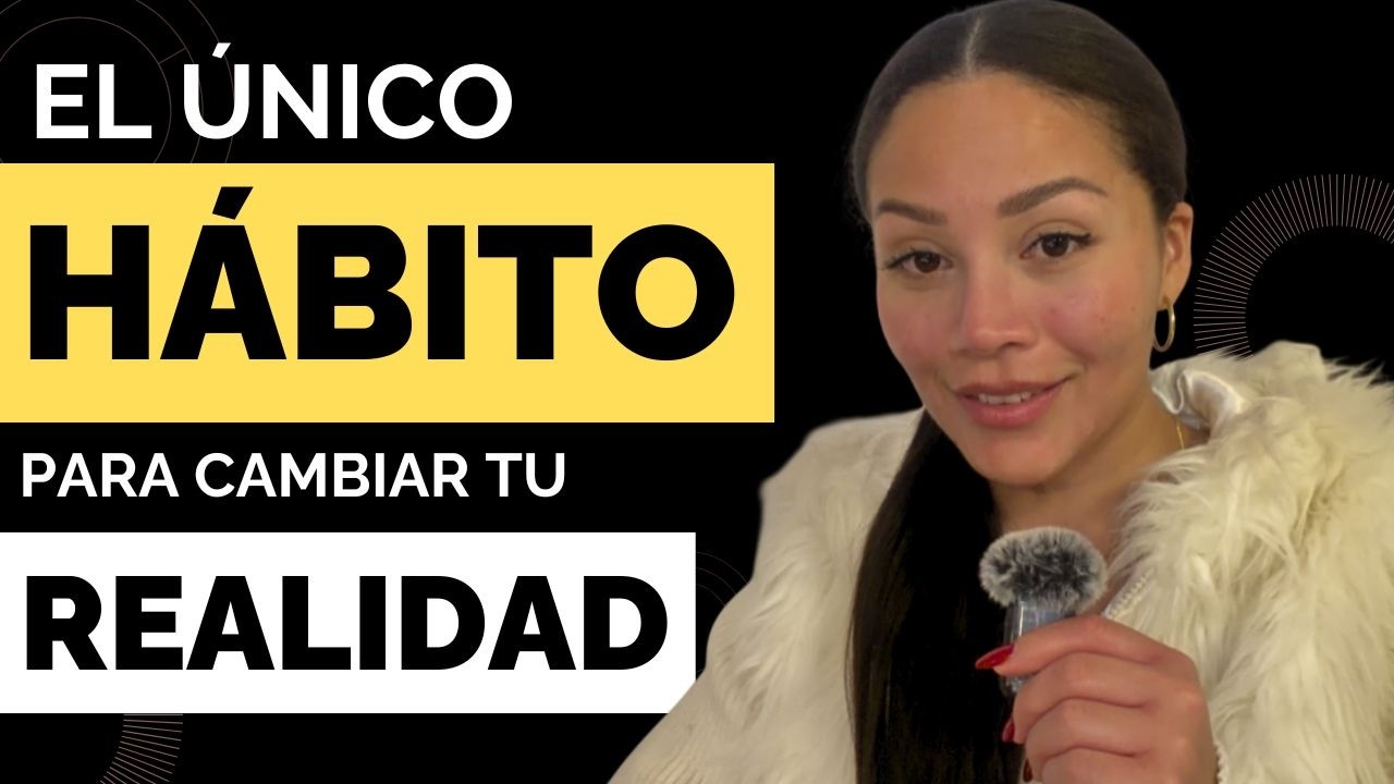 EL HÁBITO más PODEROSO Para Cambiar TU REALIDAD.