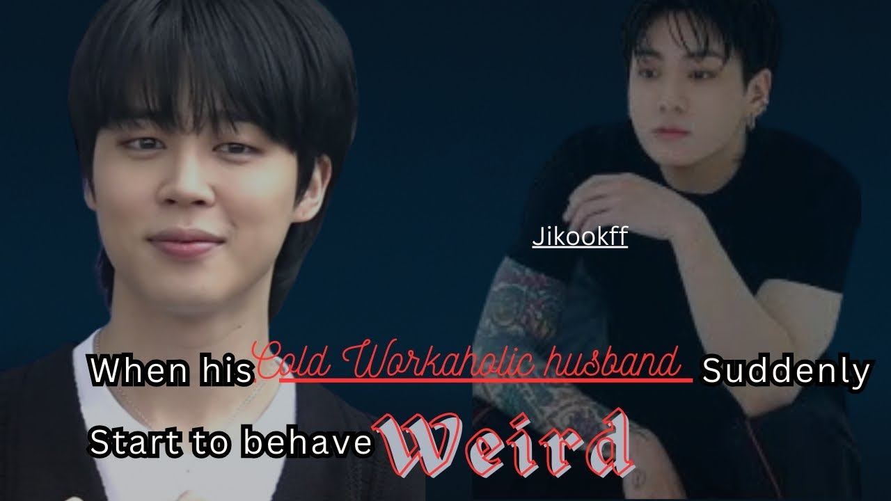 When his cold Workaholic husband suddenly start to behave weird. #jikook . #topjk  one shot.
