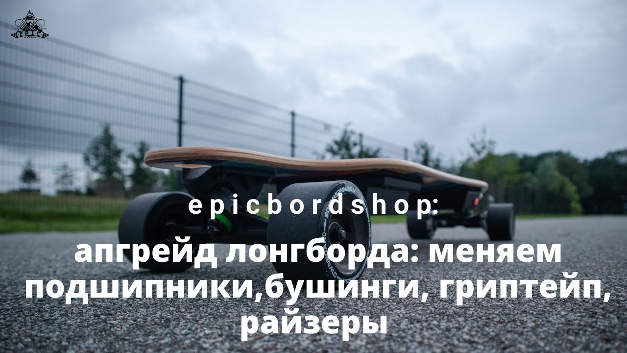 Апгрейд лонгборда: меняем подшипники, бушинги, гриптейп, райзеры