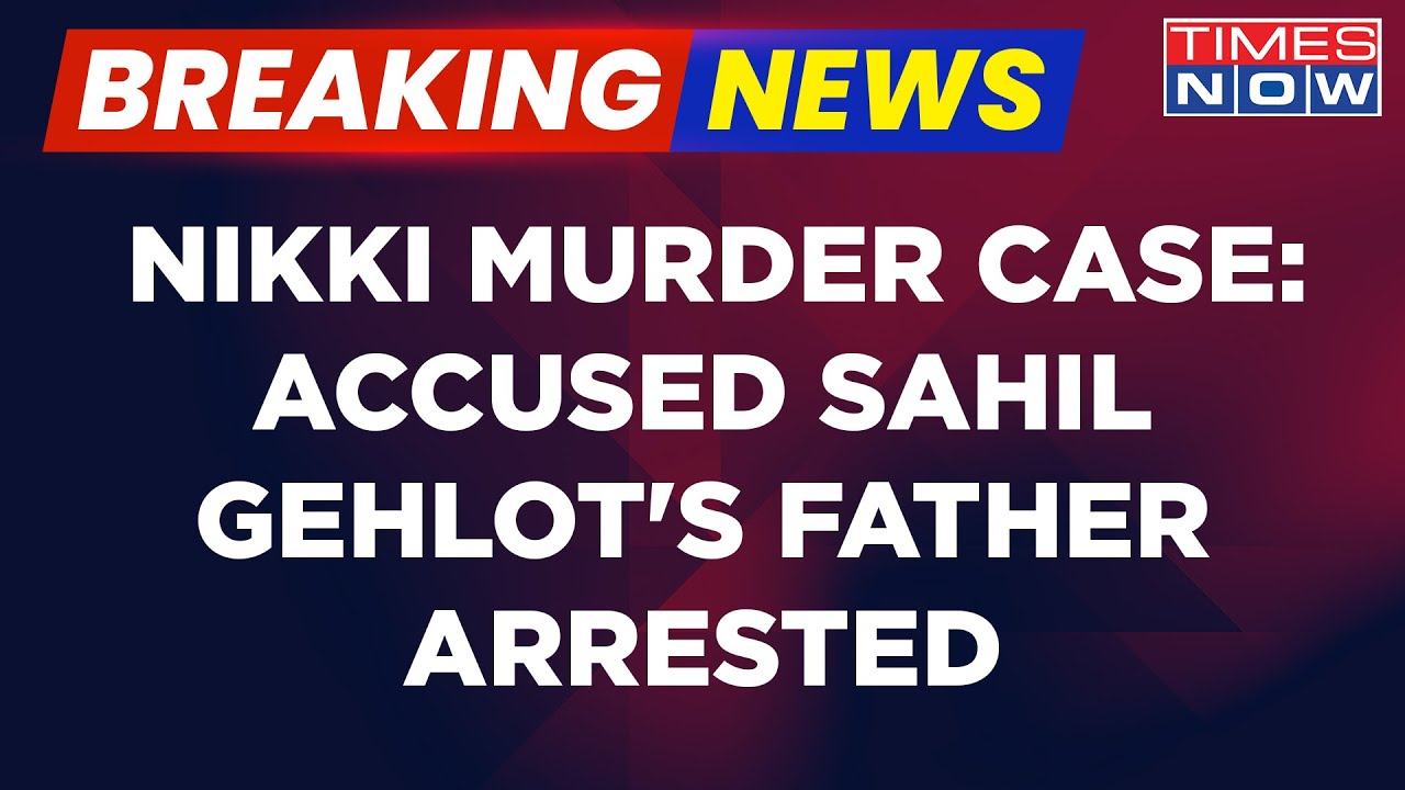 Breaking News: Accused Sahil Gehlot's Father Among 5 Arrested In Nikki Murder Case | Latest News