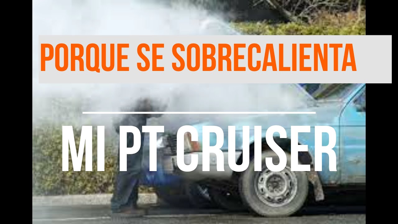 PORQUE SE SOBRECALIENTA MI PT CRUISER