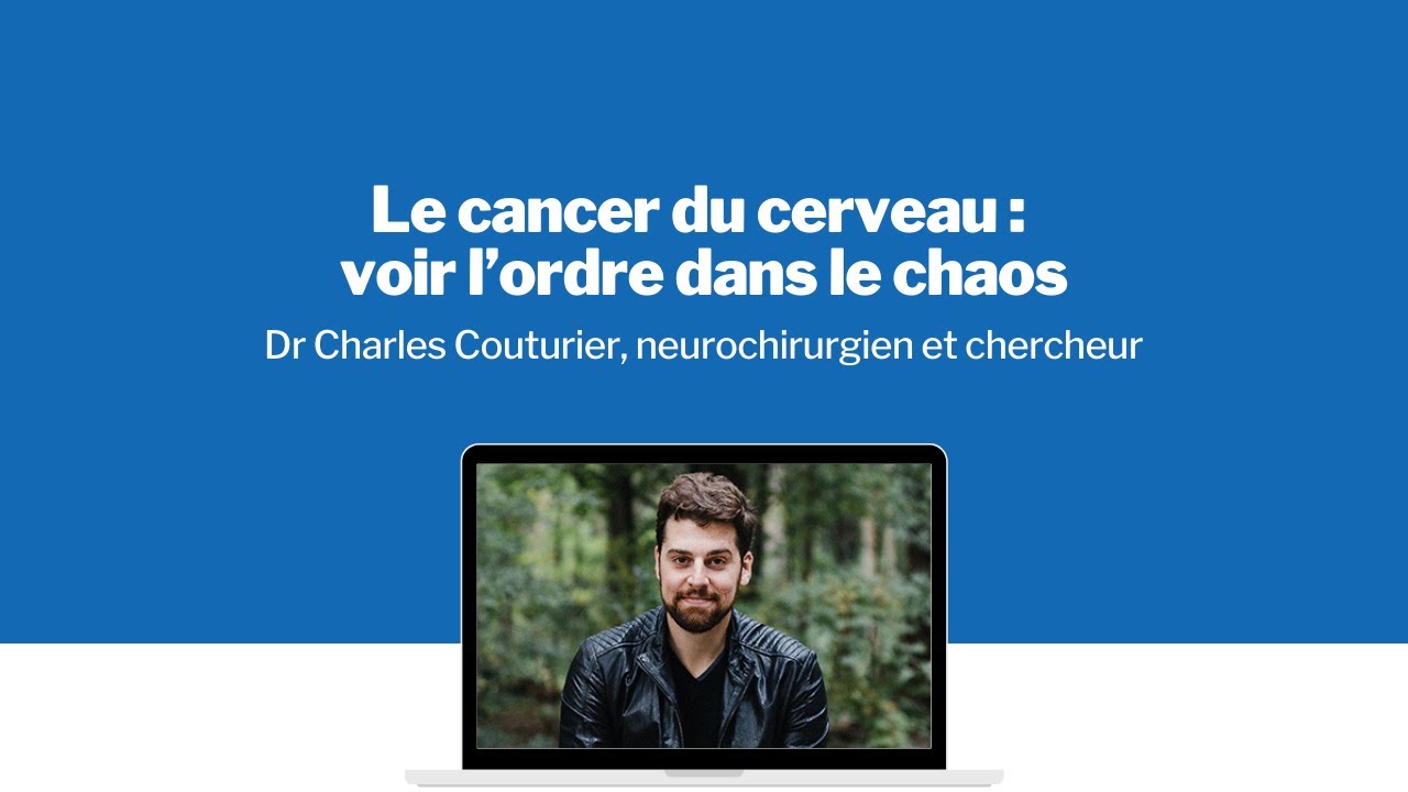 Le cancer du cerveau : voir l’ordre dans le chaos par Dr Charles Couturier