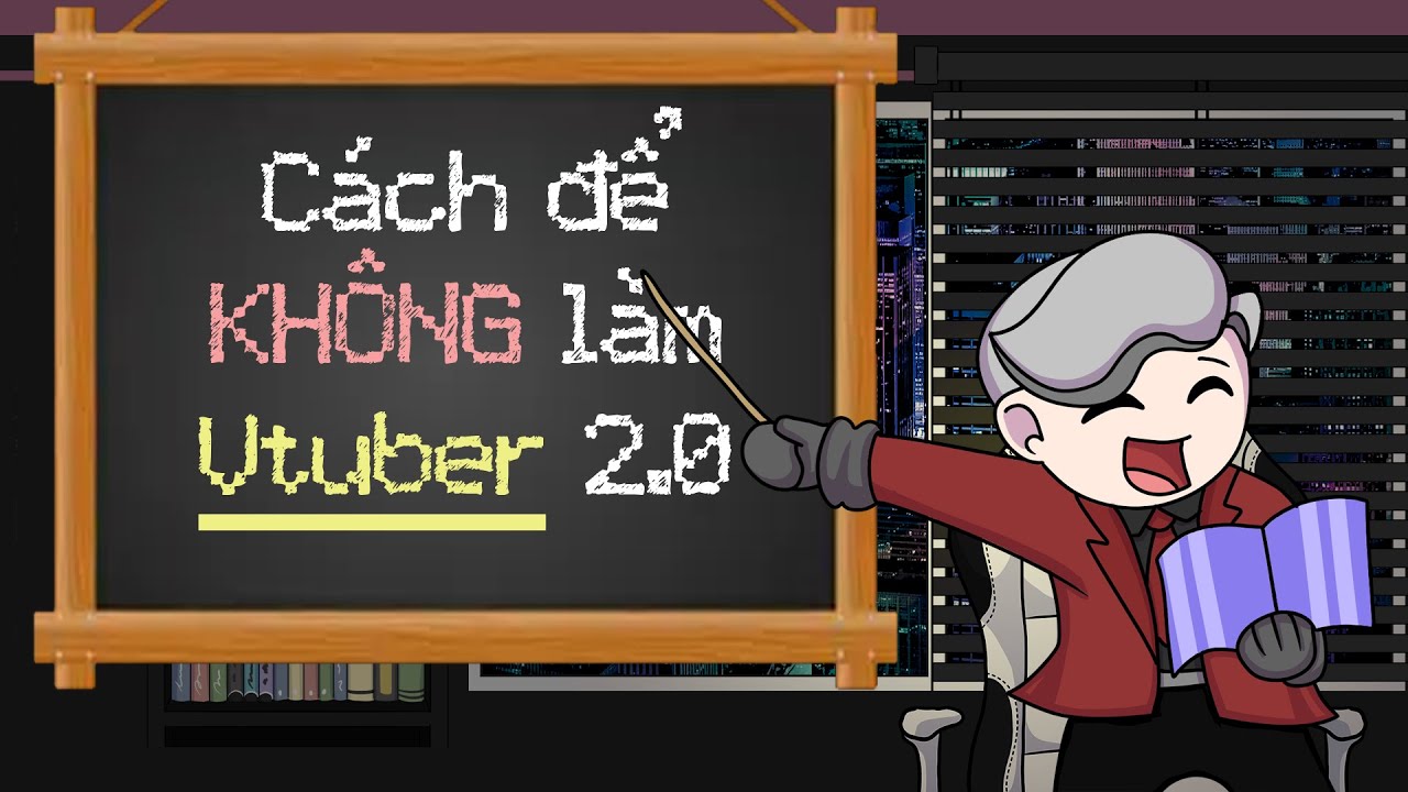 CÁCH ĐỂ KHÔNG LÀM VTUBER 2.0