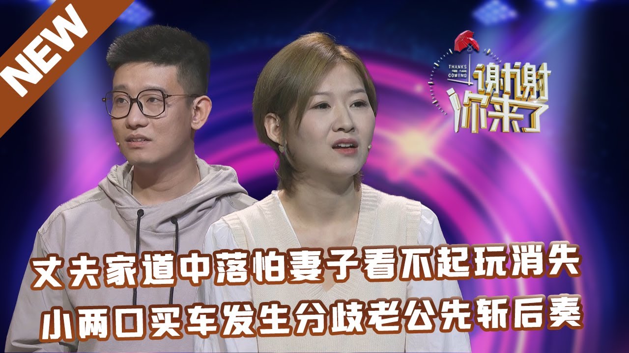 【NEW】谢谢你来了20230428：丈夫家道中落怕妻子看不起玩消失,小两口买车发生分歧老公先斩后奏