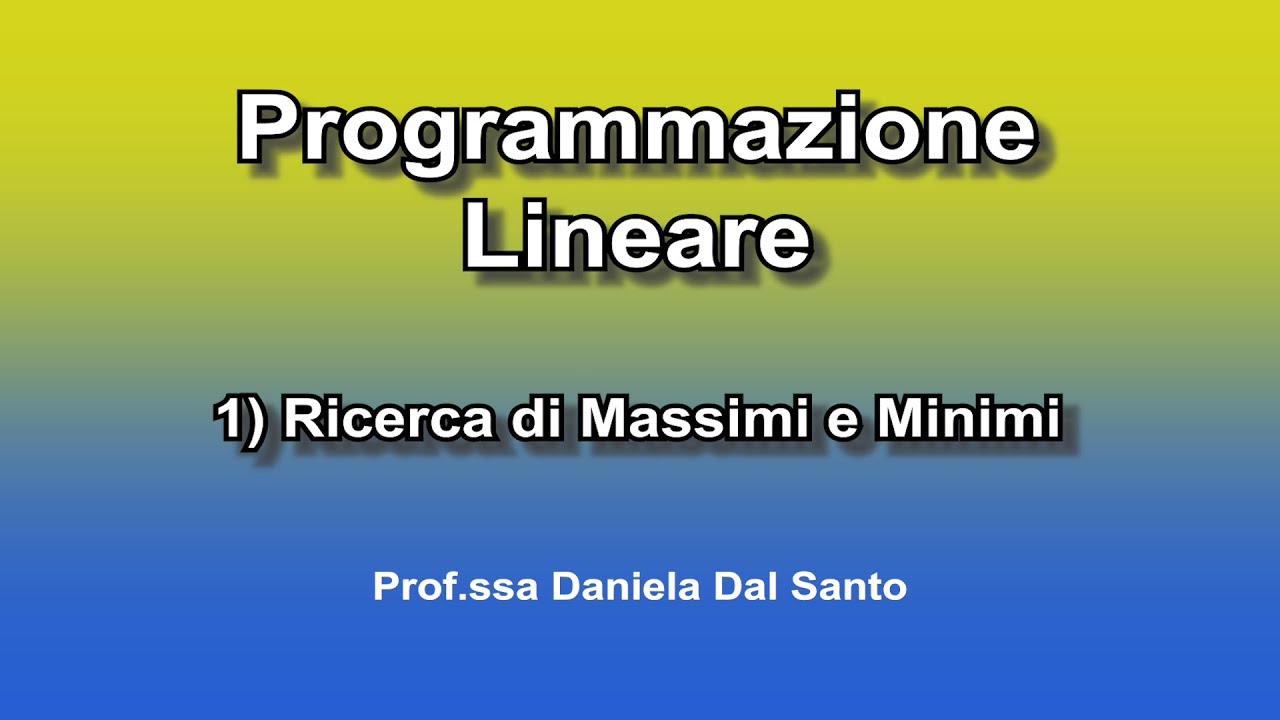 Programmazione Lineare 1) Ricerca Massimi e Minimi