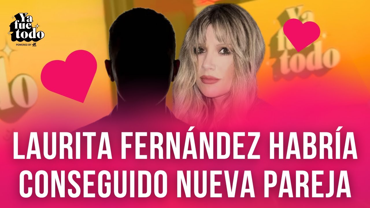 LAURITA FERNÁNDEZ: ¿QUIÉN SERÍA SU NUEVO CHONGO?