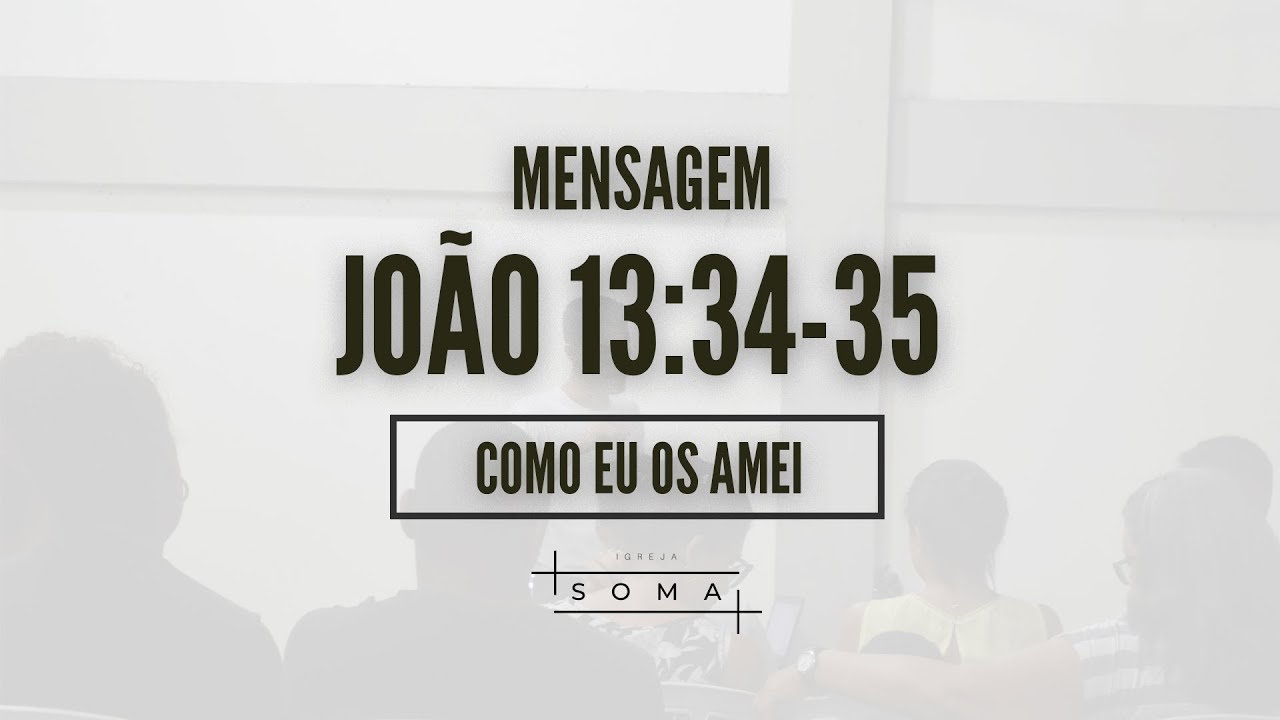 João 13:34-35 - Como Eu os Amei | Igreja Soma
