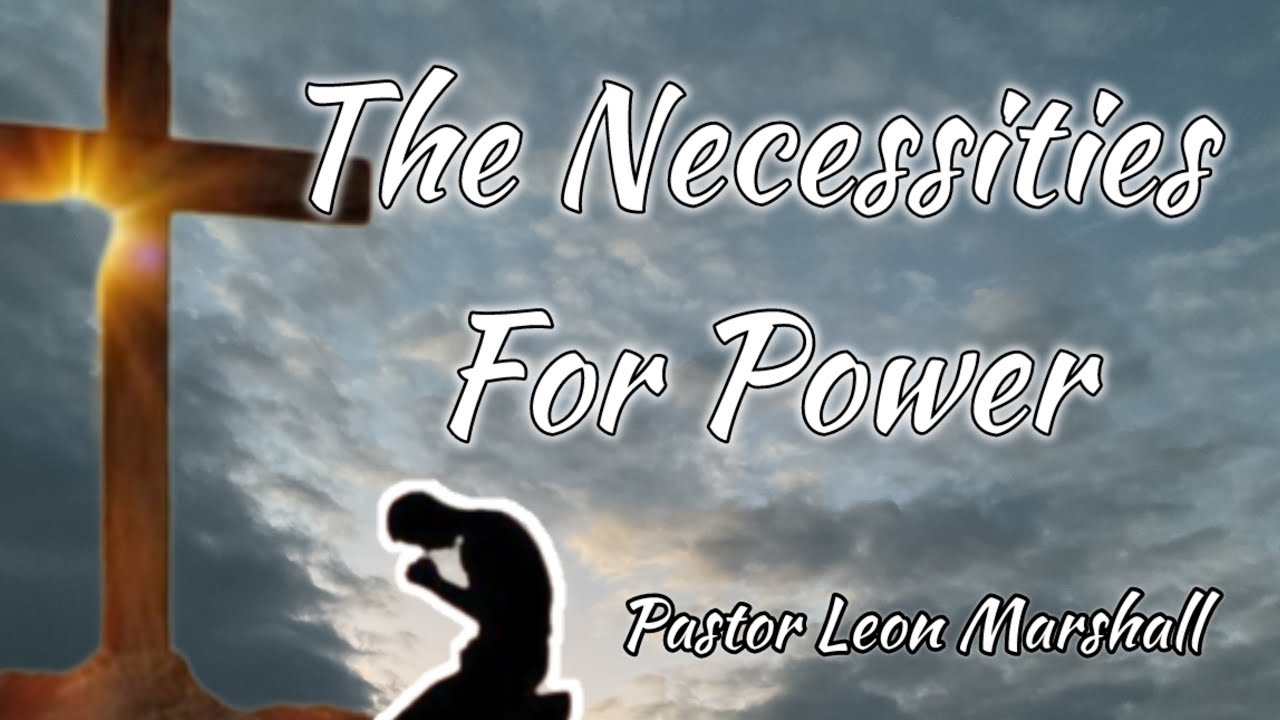 Necessities For Power (Pastor Leon Marshall)