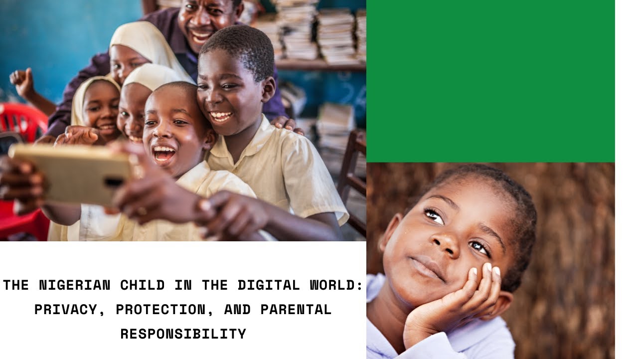 🎥 Safeguarding the Nigerian Child in the Digital Age: Balancing Empowerment, Privacy, and Protection