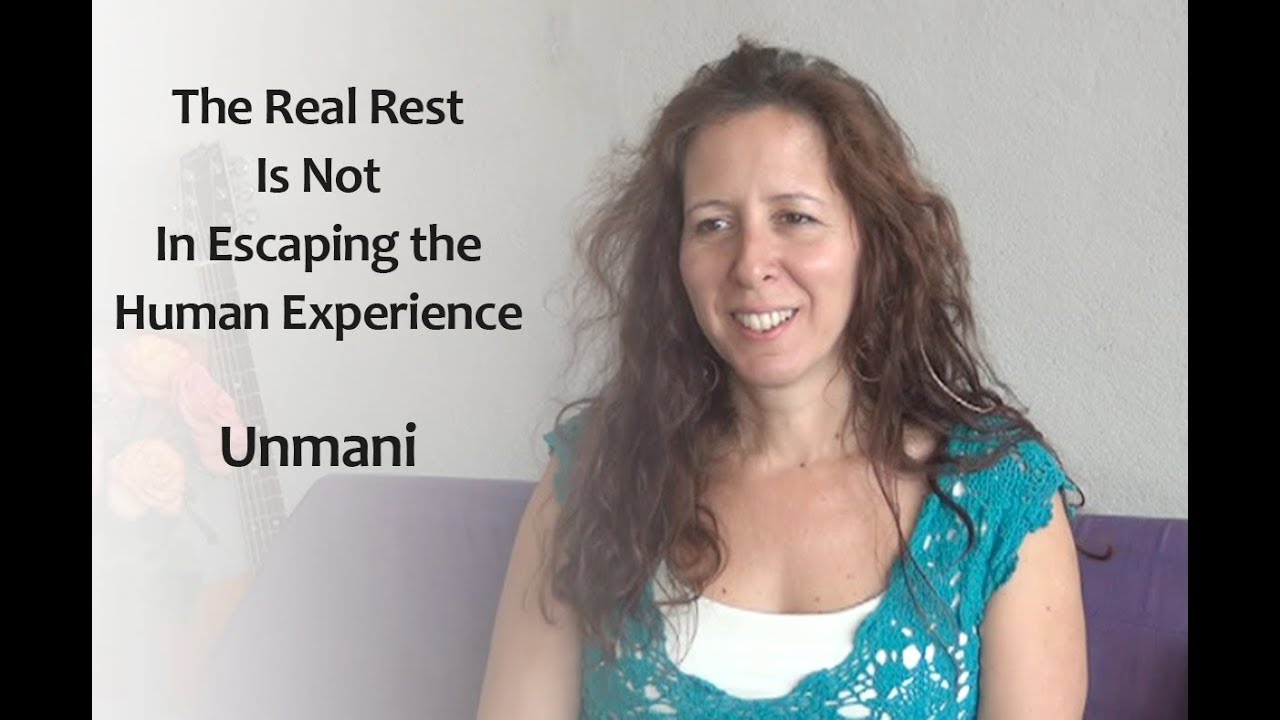 'The Real Rest is not in Escaping the Human Experience' - Unmani