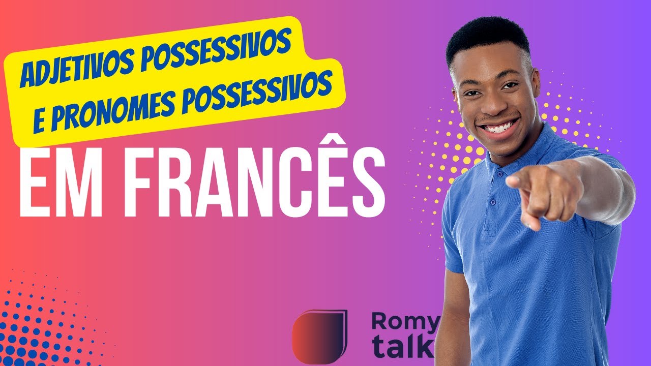 Saiba usar os Adjetivos e Pronomes Possessivos em Francês (Les Adjectifs e Pronoms Possessifs)