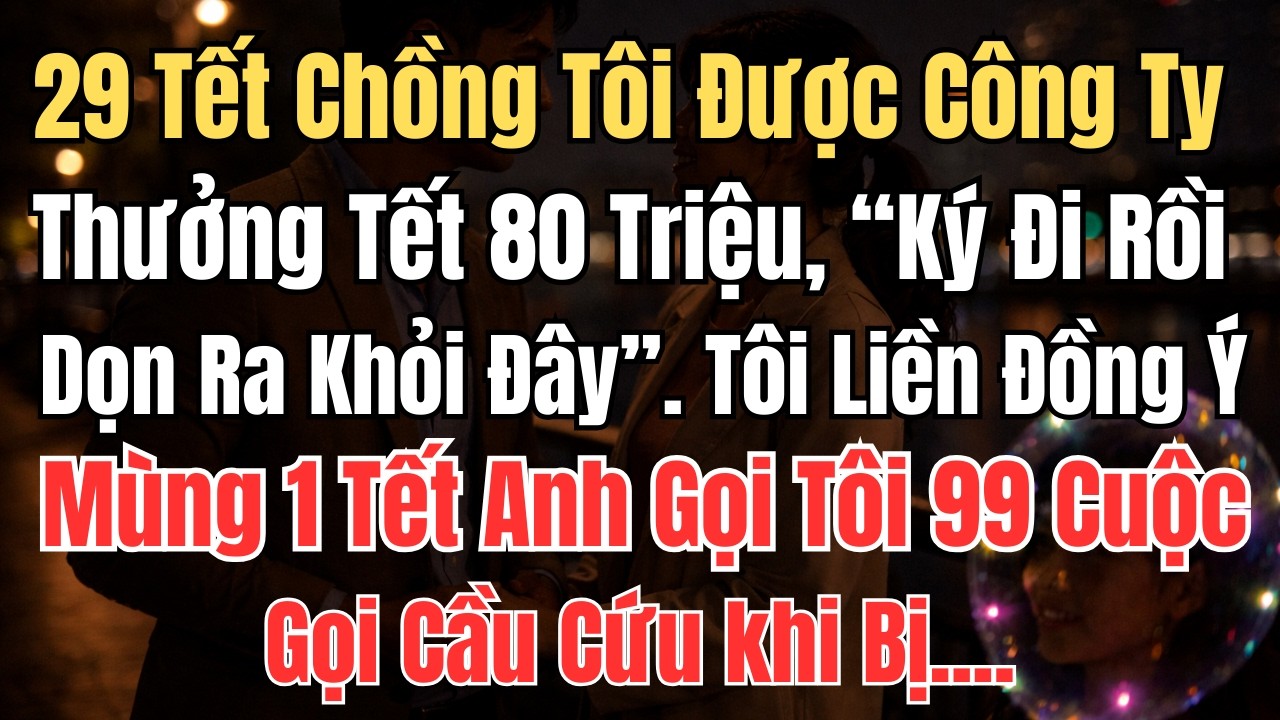 Chồng Tôi Được Thưởng 80 Triệu Tiền Tết, Còn Tôi Ở Nhà Nội Trợ. Tối Về Anh Ném Đơn Ly Hôn, Tôi Liền