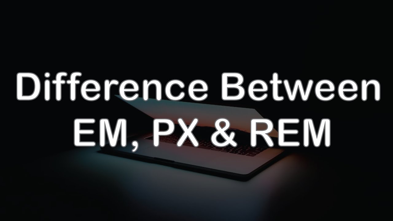Difference Between EM, PX and REM | CSS Units | Complete Explanation