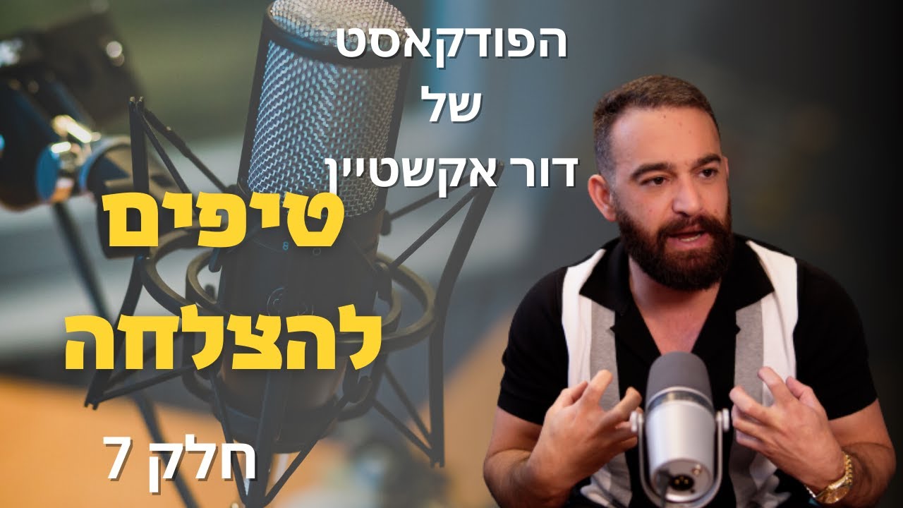 הפודקאסט של דור אקשטיין | טיפים לאדם שרוצה להצליח חלק 7