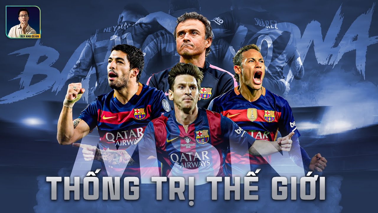 TÓM TẮT MÙA GIẢI 2014/15 CỦA BARCA: CÚ ĂN 3 VĨ ĐẠI VÀ BỘ 3 M-S-N BẤT KHẢ CHIẾN BẠI