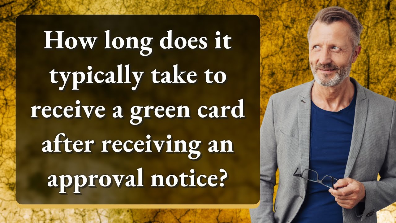 How long does it typically take to receive a green card after receiving an approval notice?