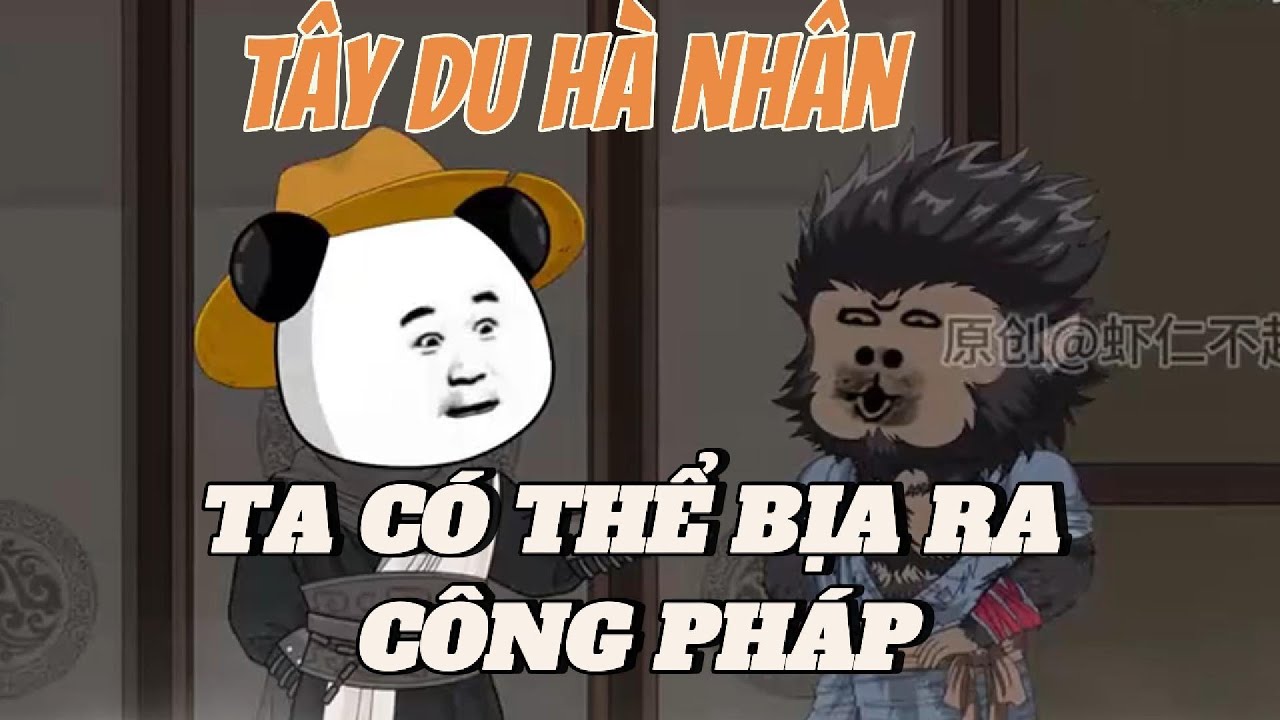 P1 | Hà Nhân Tây Du - Ta Có Thể Bịa Ra Công Pháp | Lương Tiêu Đi Sub