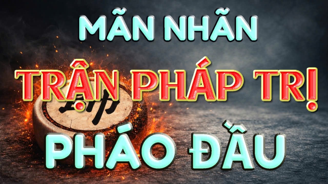 💥 [ CỜ TƯỚNG ] CÁCH TRỊ PHÁO ĐẦU MÃN NHÃN CỦA LẠI LÝ HUYNH