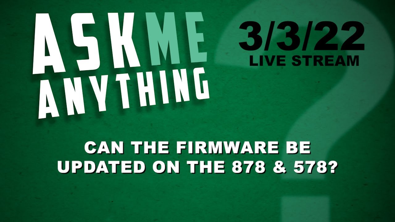 Ask Me Anything - Can the Firmware be Updated on the 878 and 578?