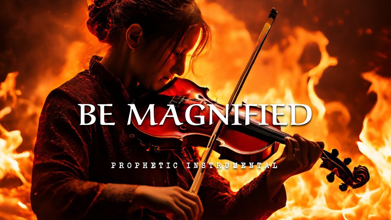 BE MAGNIFIED O LORD/ PROPHETIC WARFARE INSTRUMENTAL / WORSHIP MUSIC /INTENSE VIOLIN WORSHIP
