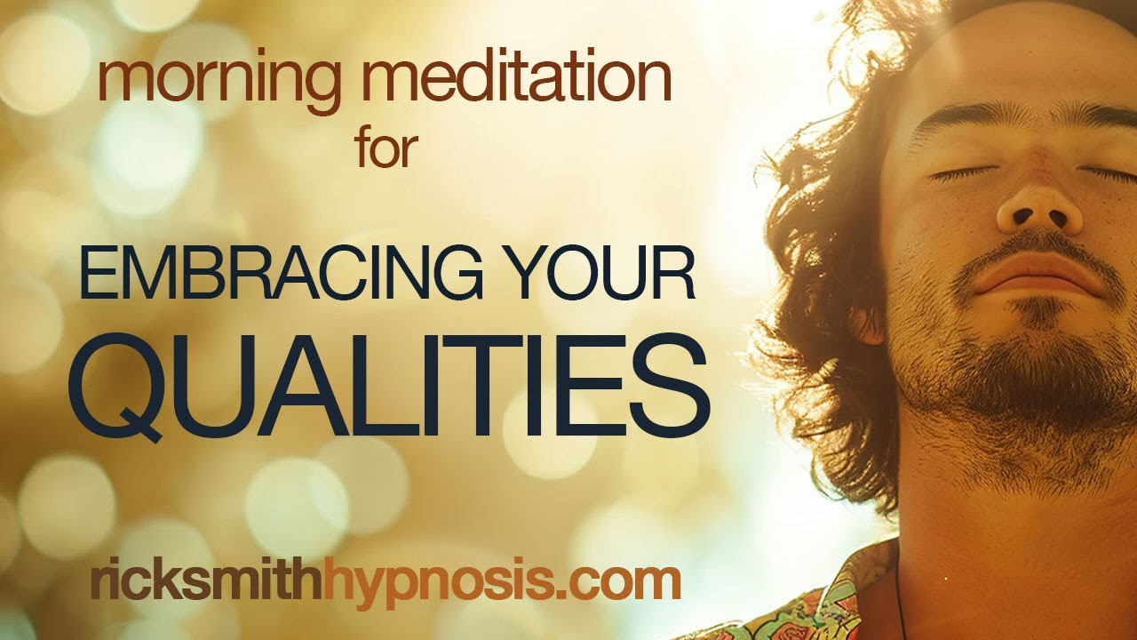 Embracing Your Qualities - Morning Hypnotic Meditation by Rick Smith HPD DHyp -