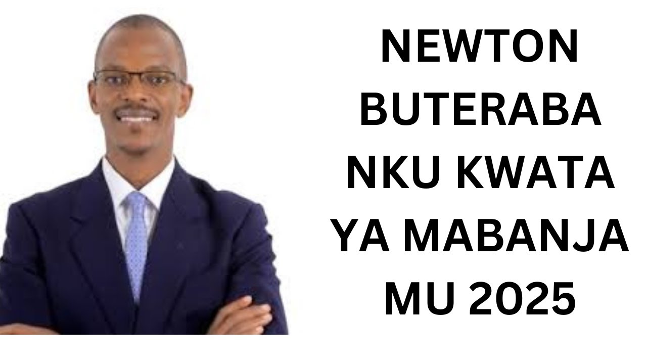 NEWTON BUTERABA AKUYIGIRIZA ENGERI Y'OKUKWATAMU AMABANJA MU 2025