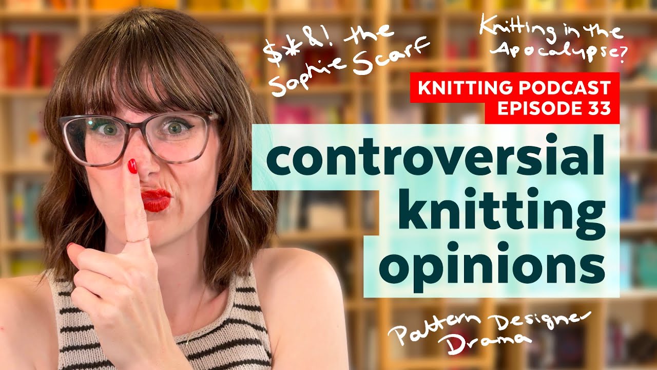 Unpopular Opinions: %*@# the Sophie Scarf | KNITTING PODCAST | Episode 33