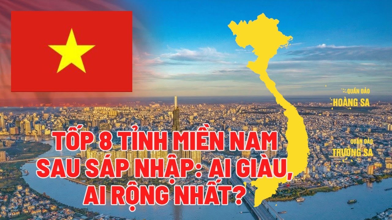 Top 8 Siêu Tỉnh Miền Nam Sau Sáp Nhập: Ai Giàu, Ai Rộng Nhất?