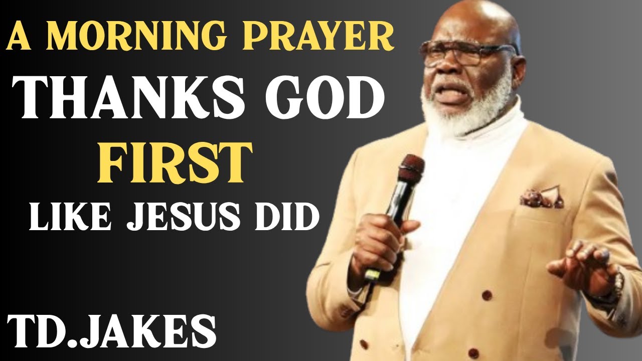 A Morning Prayer Thanks God First Like Jesus Did | T.D. Jakes Best Motivational Speech 2025
