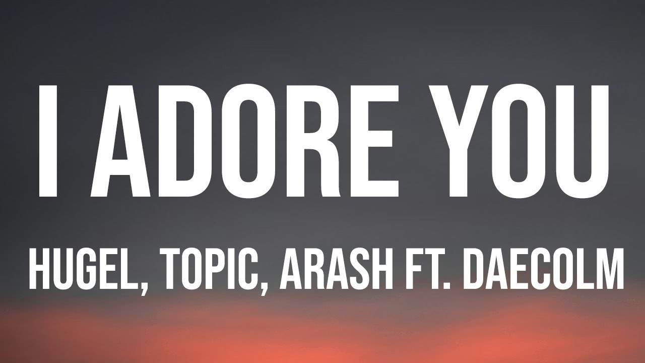 I ADORE YOU (Lyrics) - HUGEL, Topic, Arash ft. Daecolm
